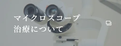 マイクロスコープ治療について